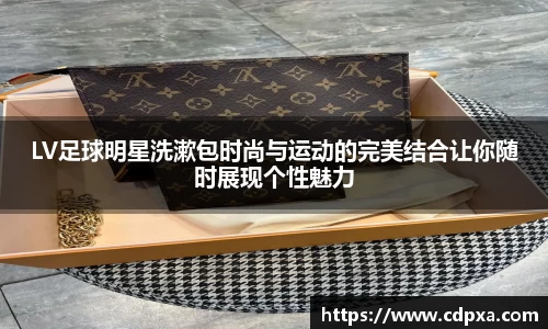 LV足球明星洗漱包时尚与运动的完美结合让你随时展现个性魅力
